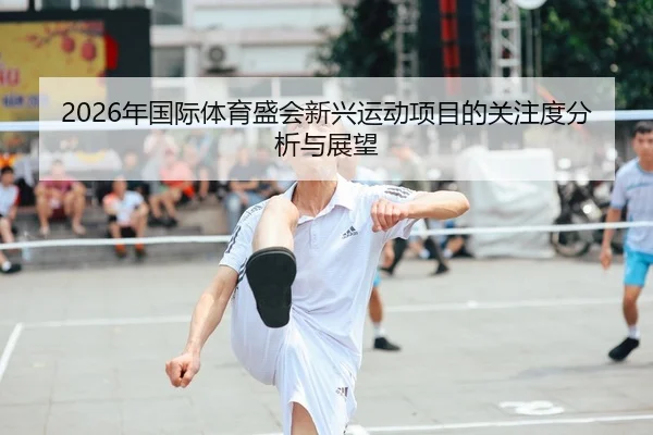 2026年国际体育盛会新兴运动项目的关注度分析与展望
