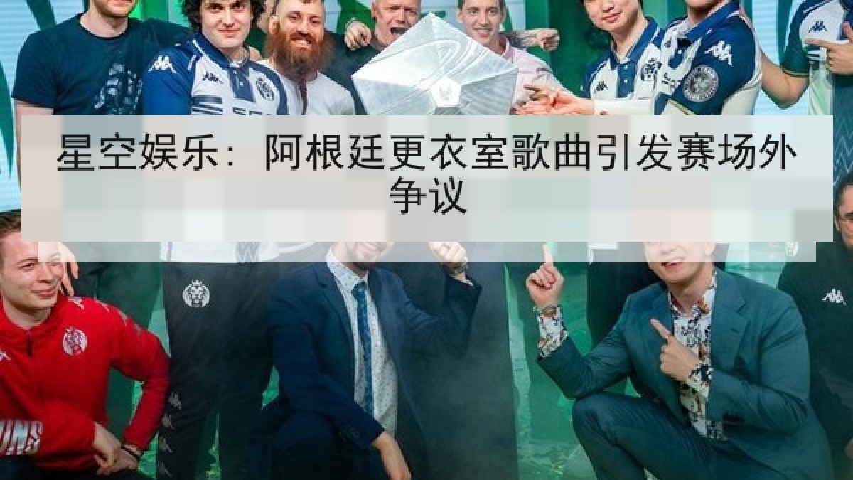 星空娱乐: 阿根廷更衣室歌曲引发赛场外争议
