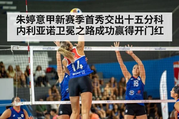 朱婷意甲新赛季首秀交出十五分科内利亚诺卫冕之路成功赢得开门红